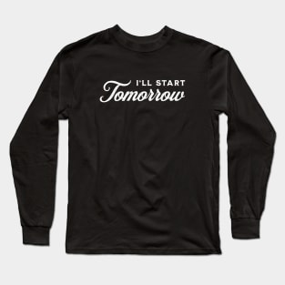 I'll Start Tomorrow - White on Black Long Sleeve T-Shirt